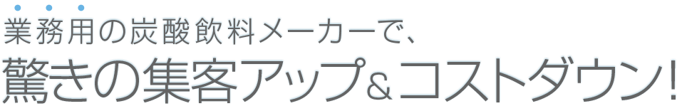 松園式炭酸水システム(業務用炭酸水メーカー機械)で集客アップ&コストダウン